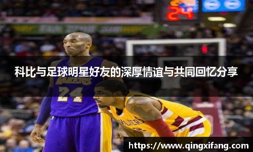 科比与足球明星好友的深厚情谊与共同回忆分享